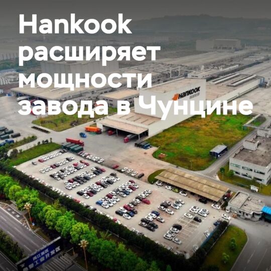 Hankook расширяет мощности завода в Чунцине по производству шин TBR