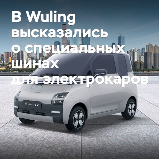 В Wuling высказались о специальных шинах для электрокаров