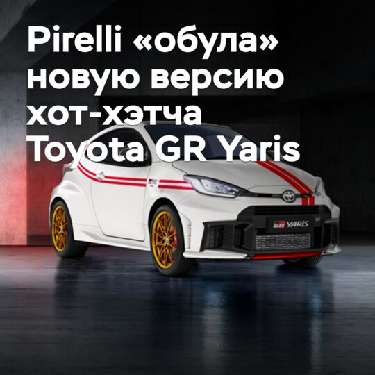 Pirelli «обула» новую версию хот-хэтча Toyota GR Yaris