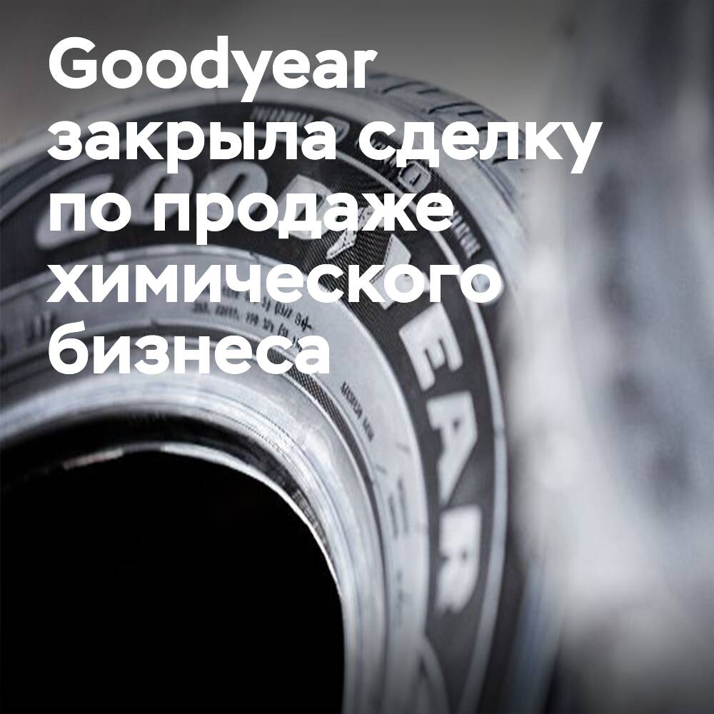 Goodyear completed the sale of its chemical business