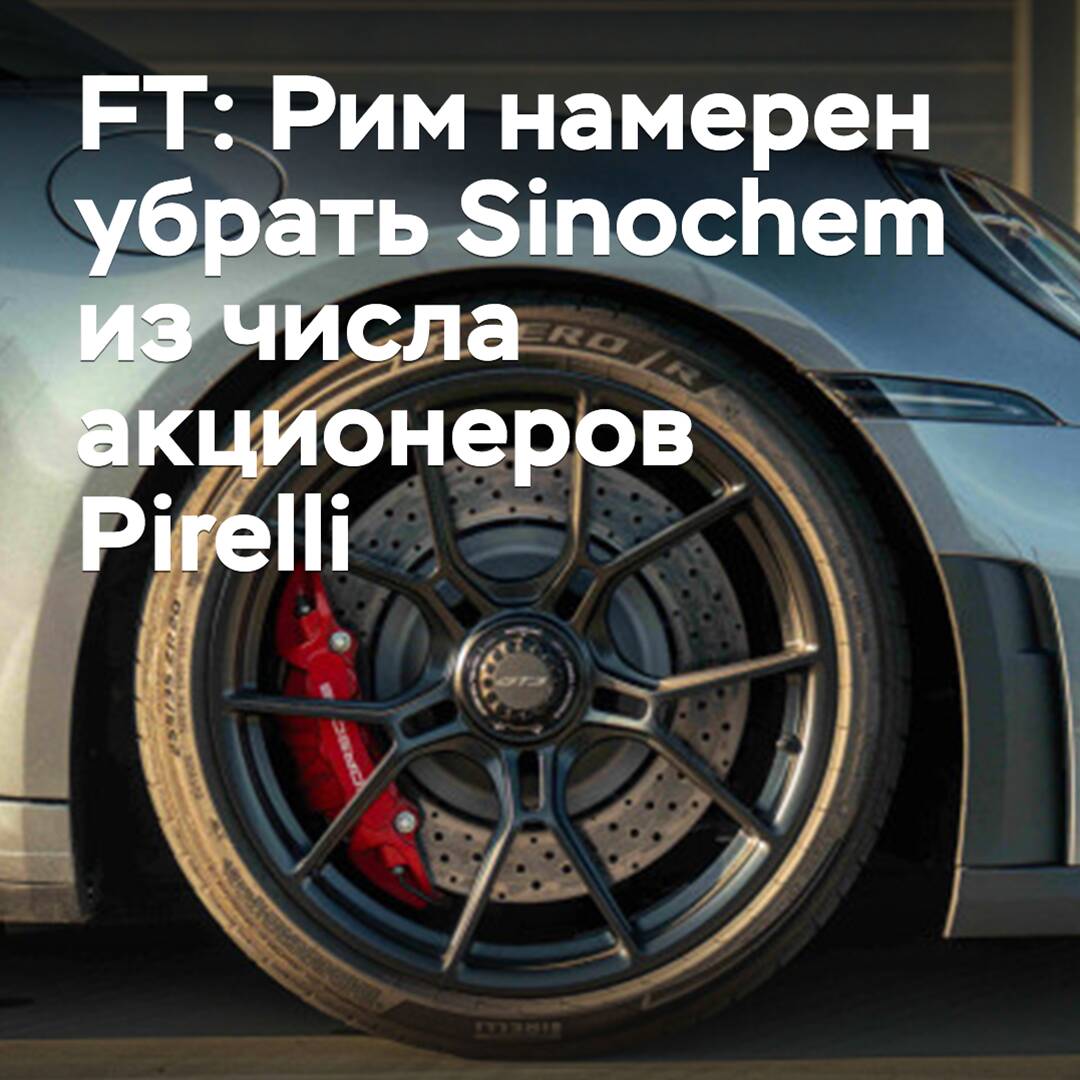 FT: Rome Aims to Remove Sinochem from Pirelli Shareholders