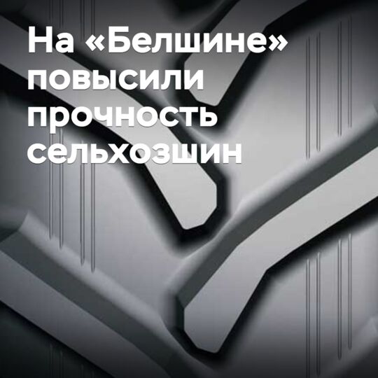 At "Belshina" they increased the strength of agricultural tires