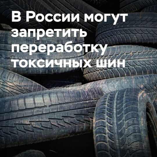 In Russia, the recycling of toxic tires may be banned
