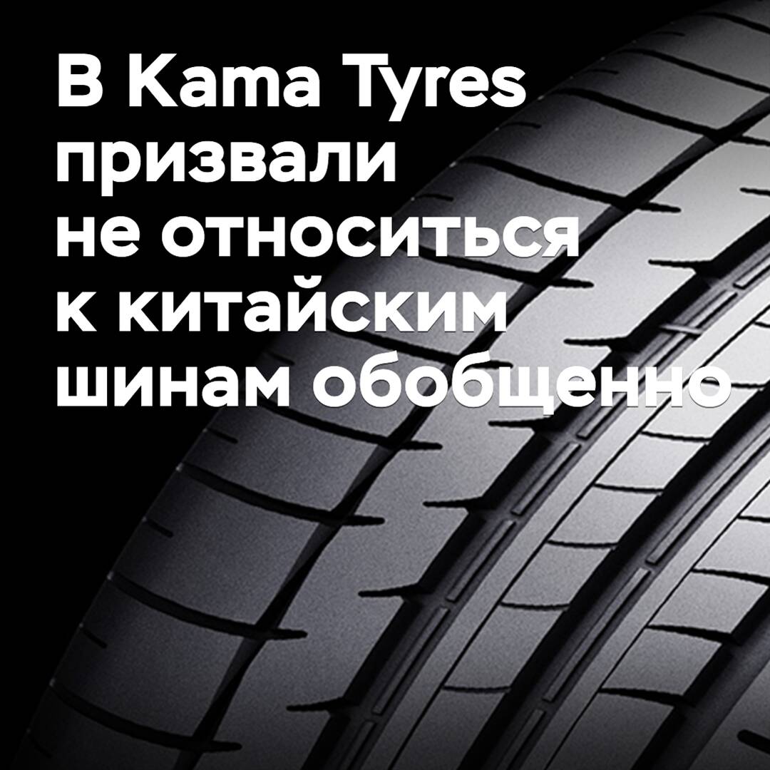 At Kama Tyres, they called not to treat Chinese tires in general <br />