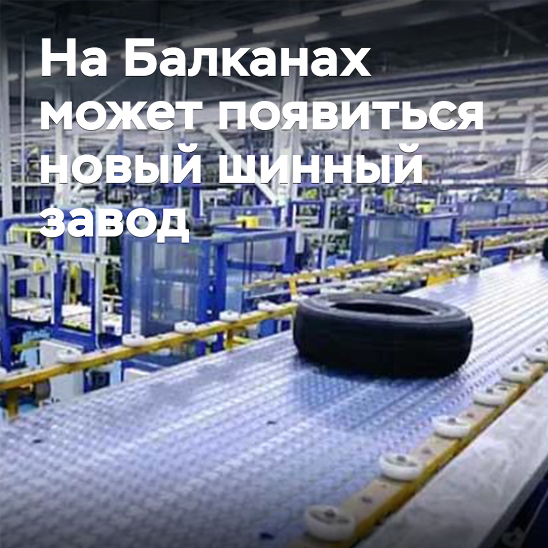 In the Balkans, a new tire factory may appear