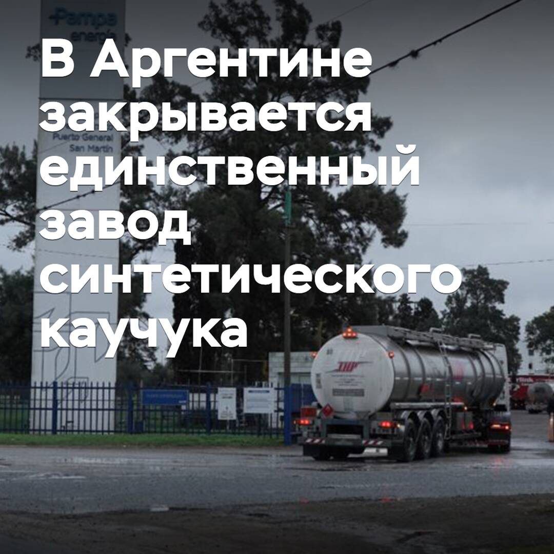 В Аргентине закрывается единственный завод синтетического каучука