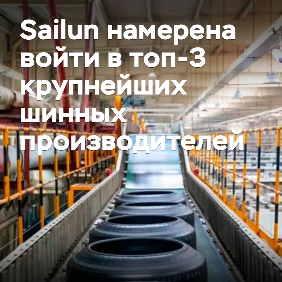 Sailun намерена войти в топ-3 крупнейших шинных производителей