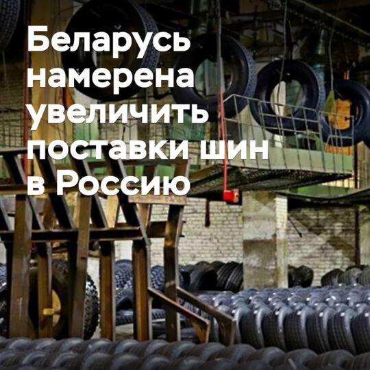 Беларусь намерена увеличить поставки шин в Россию